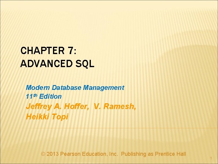 CHAPTER 7: ADVANCED SQL Modern Database Management 11 th Edition Jeffrey A. Hoffer, V.
