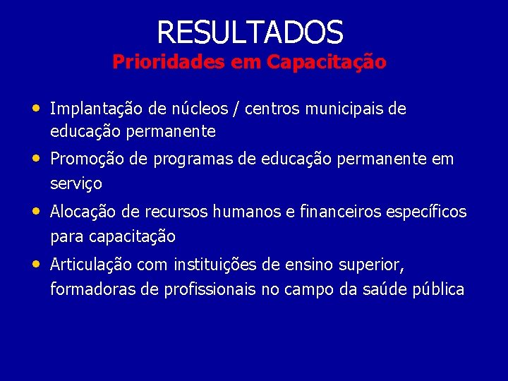 RESULTADOS Prioridades em Capacitação • Implantação de núcleos / centros municipais de educação permanente