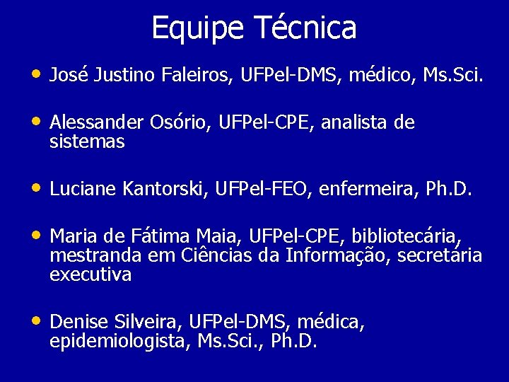 Equipe Técnica • José Justino Faleiros, UFPel-DMS, médico, Ms. Sci. • Alessander Osório, UFPel-CPE,