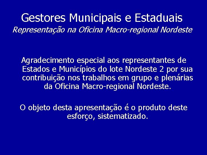 Gestores Municipais e Estaduais Representação na Oficina Macro-regional Nordeste Agradecimento especial aos representantes de
