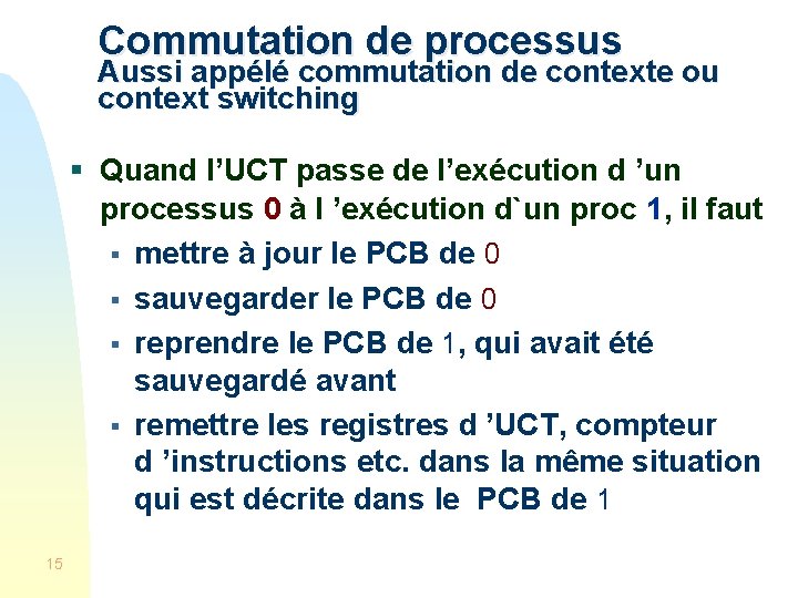 Commutation de processus Aussi appélé commutation de contexte ou context switching § Quand l’UCT
