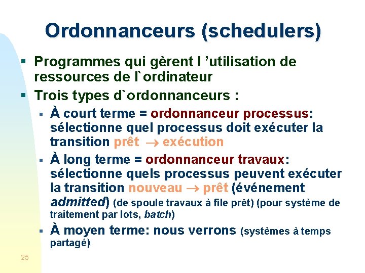 Ordonnanceurs (schedulers) § Programmes qui gèrent l ’utilisation de ressources de l`ordinateur § Trois