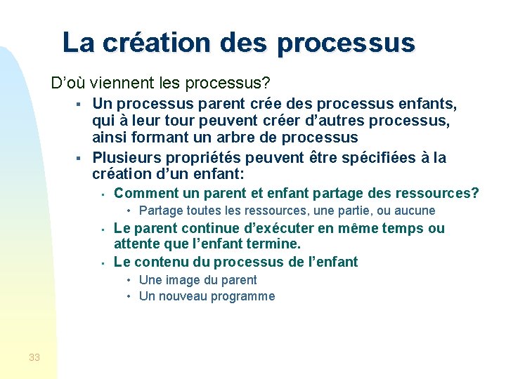 La création des processus D’où viennent les processus? § § Un processus parent crée