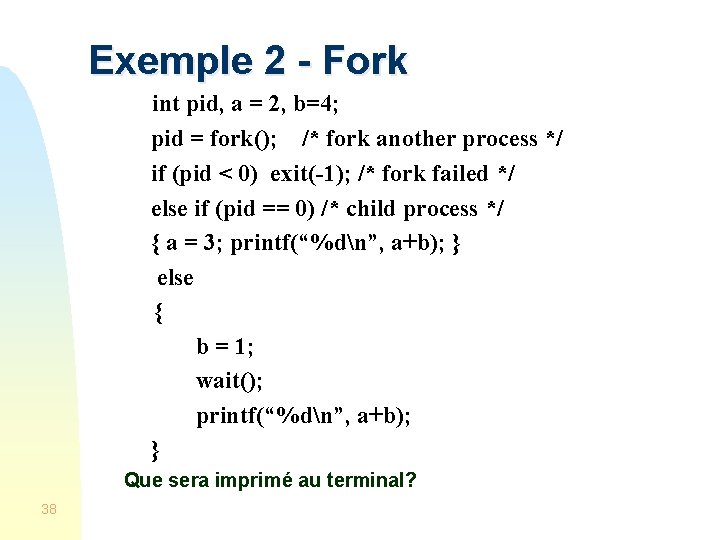 Exemple 2 - Fork int pid, a = 2, b=4; pid = fork(); /*