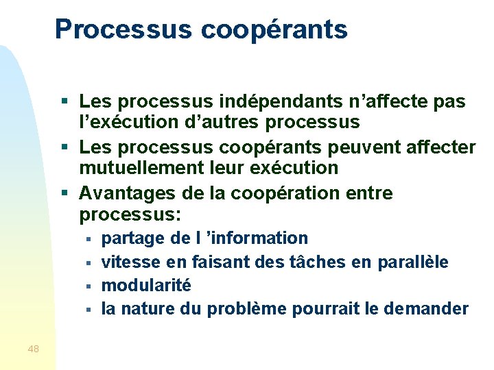 Processus coopérants § Les processus indépendants n’affecte pas l’exécution d’autres processus § Les processus