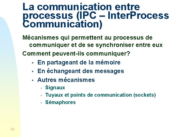 La communication entre processus (IPC – Inter. Process Communication) Mécanismes qui permettent au processus