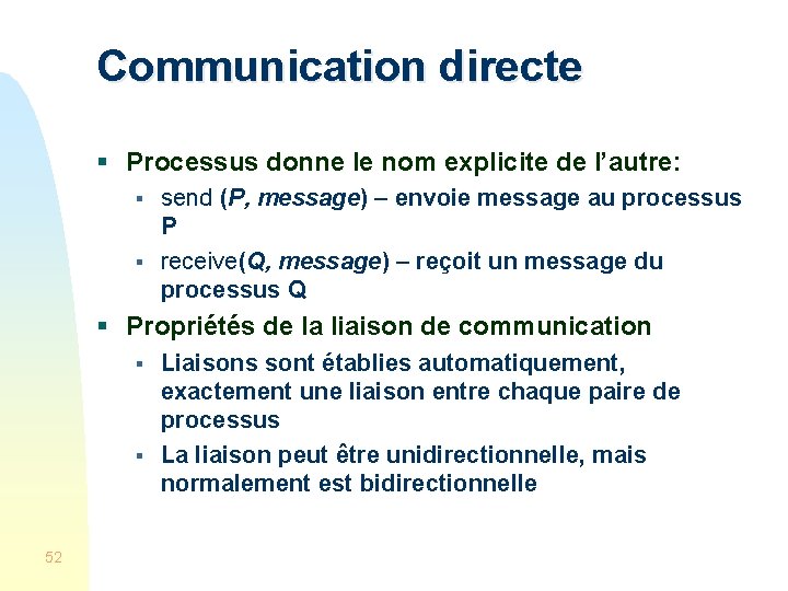 Communication directe § Processus donne le nom explicite de l’autre: § § send (P,
