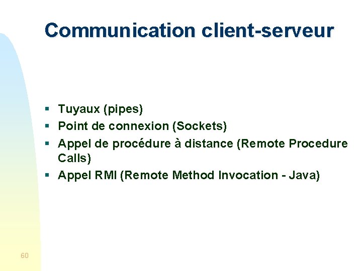 Communication client-serveur § Tuyaux (pipes) § Point de connexion (Sockets) § Appel de procédure