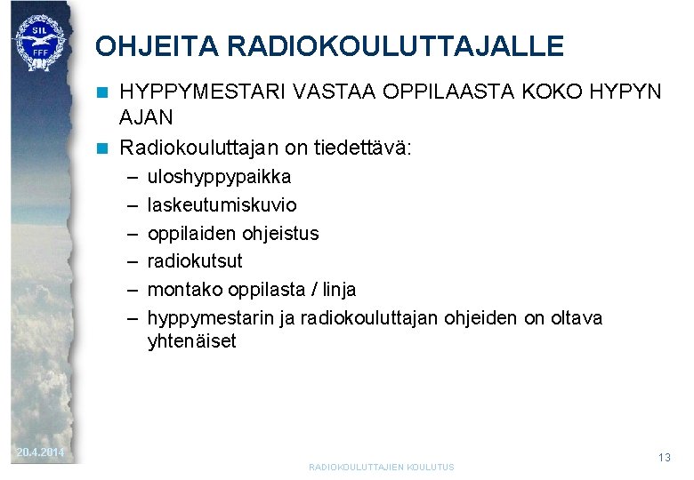 OHJEITA RADIOKOULUTTAJALLE HYPPYMESTARI VASTAA OPPILAASTA KOKO HYPYN AJAN n Radiokouluttajan on tiedettävä: n – OHJEITA RADIOKOULUTTAJALLE HYPPYMESTARI VASTAA OPPILAASTA KOKO HYPYN AJAN n Radiokouluttajan on tiedettävä: n –