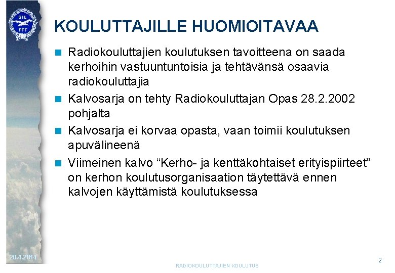 KOULUTTAJILLE HUOMIOITAVAA Radiokouluttajien koulutuksen tavoitteena on saada kerhoihin vastuuntuntoisia ja tehtävänsä osaavia radiokouluttajia n