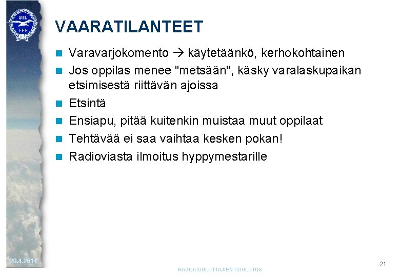 VAARATILANTEET n n n Varavarjokomento käytetäänkö, kerhokohtainen Jos oppilas menee "metsään", käsky varalaskupaikan etsimisestä VAARATILANTEET n n n Varavarjokomento käytetäänkö, kerhokohtainen Jos oppilas menee "metsään", käsky varalaskupaikan etsimisestä
