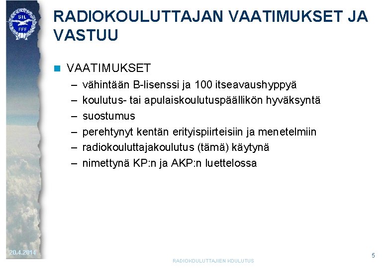 RADIOKOULUTTAJAN VAATIMUKSET JA VASTUU n VAATIMUKSET – – – vähintään B-lisenssi ja 100 itseavaushyppyä