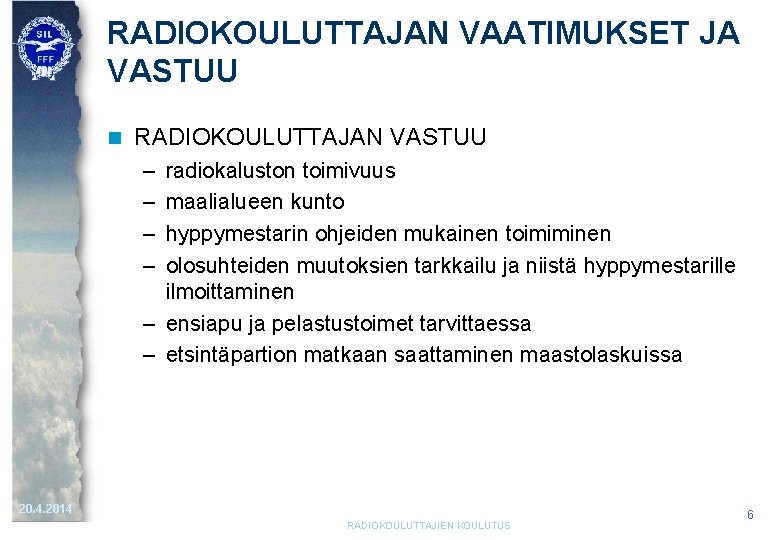 RADIOKOULUTTAJAN VAATIMUKSET JA VASTUU n RADIOKOULUTTAJAN VASTUU – – radiokaluston toimivuus maalialueen kunto hyppymestarin