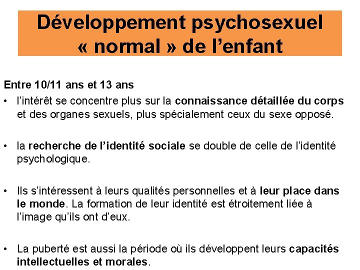 Développement psychosexuel « normal » de l’enfant Entre 10/11 ans et 13 ans •