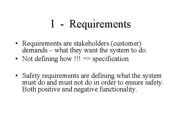 I - Requirements • Requirements are stakeholders (customer) demands – what they want the