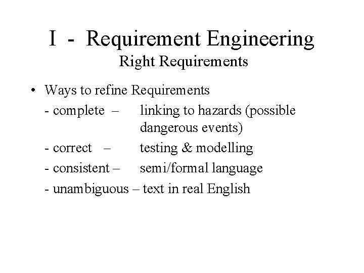 I - Requirement Engineering Right Requirements • Ways to refine Requirements - complete –