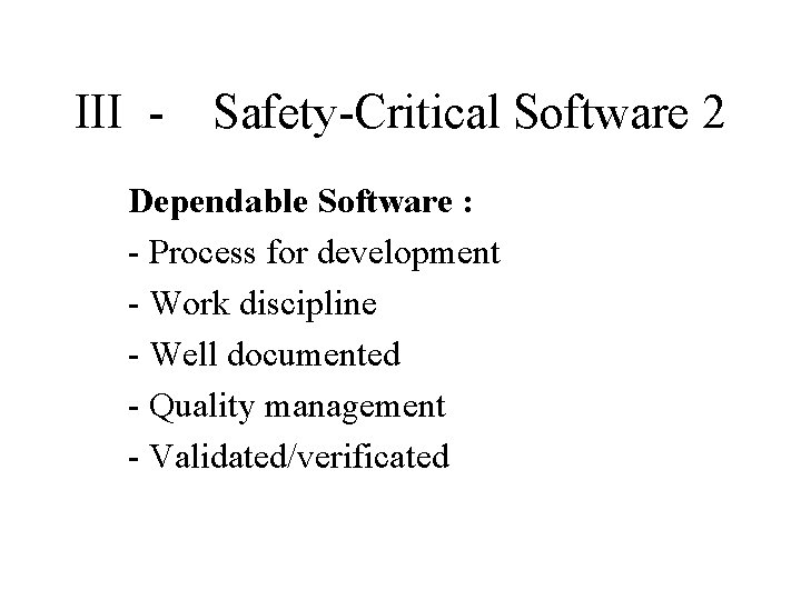 III - Safety-Critical Software 2 Dependable Software : - Process for development - Work