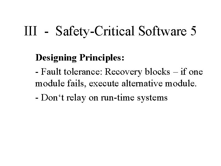 III - Safety-Critical Software 5 Designing Principles: - Fault tolerance: Recovery blocks – if