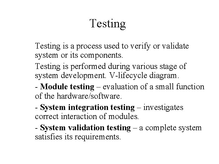 Testing is a process used to verify or validate system or its components. Testing