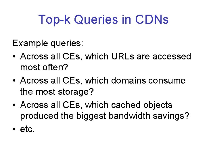 Top-k Queries in CDNs Example queries: • Across all CEs, which URLs are accessed