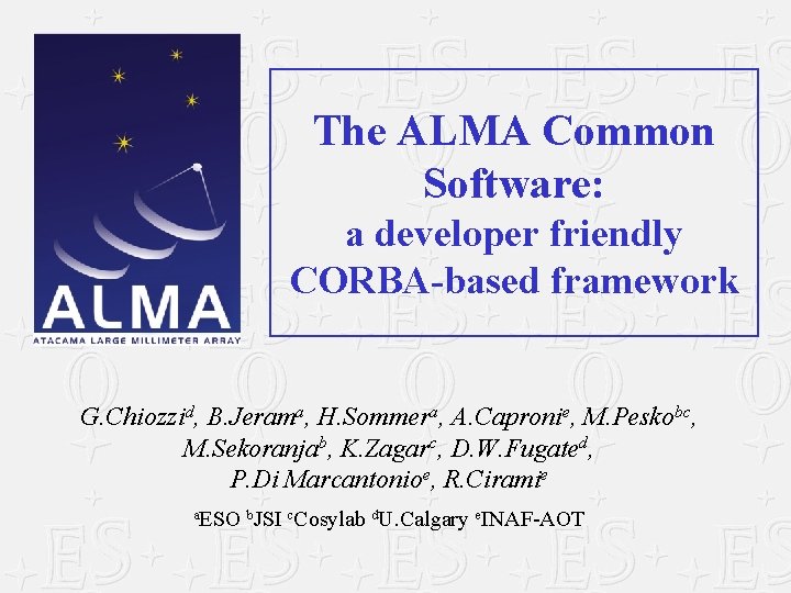 The ALMA Common Software: a developer friendly CORBA-based framework G. Chiozzid, B. Jerama, H.