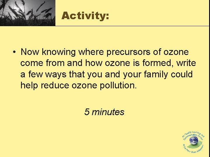 Activity: • Now knowing where precursors of ozone come from and how ozone is Activity: • Now knowing where precursors of ozone come from and how ozone is