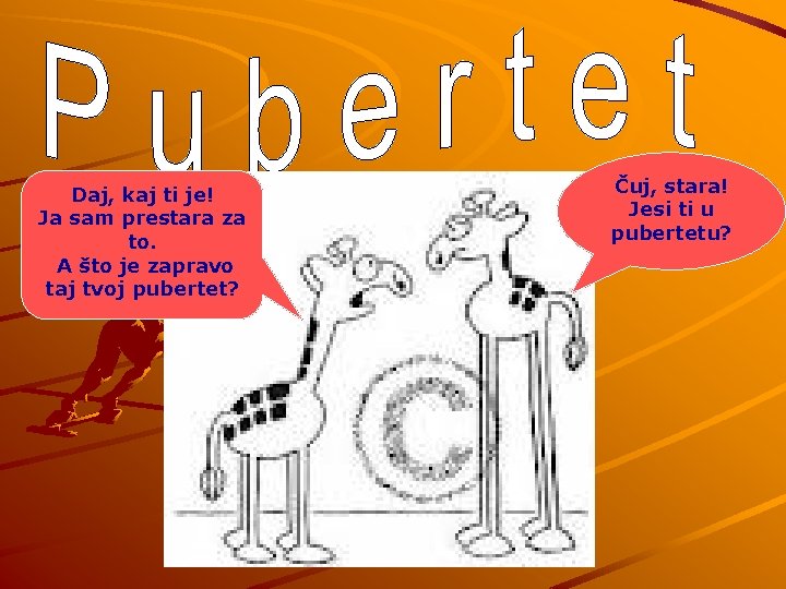 Daj, kaj ti je! Ja sam prestara za to. A što je zapravo taj