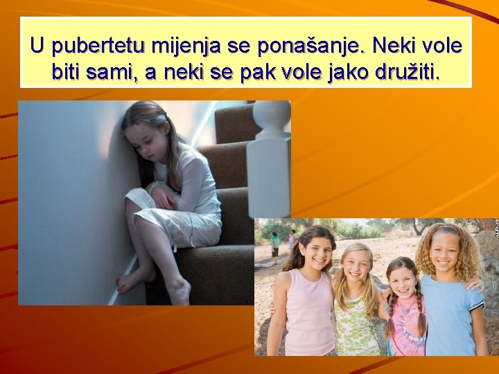 U pubertetu mijenja se ponašanje. Neki vole biti sami, a neki se pak vole