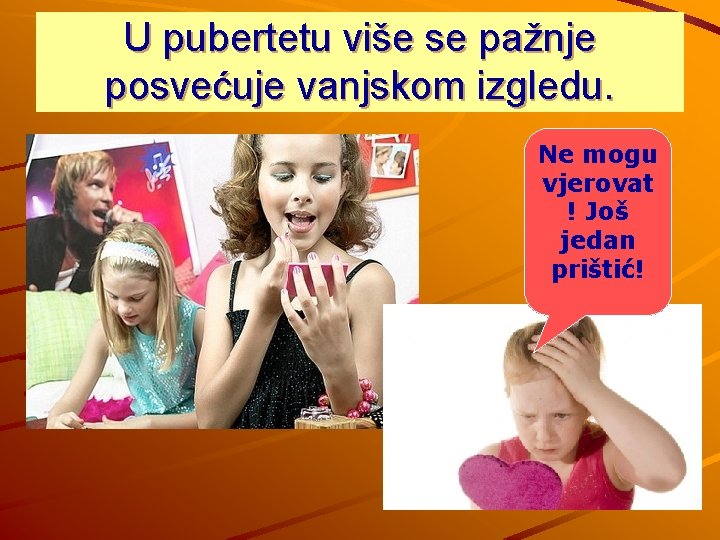 U pubertetu više se pažnje posvećuje vanjskom izgledu. Ne mogu vjerovat ! Još jedan