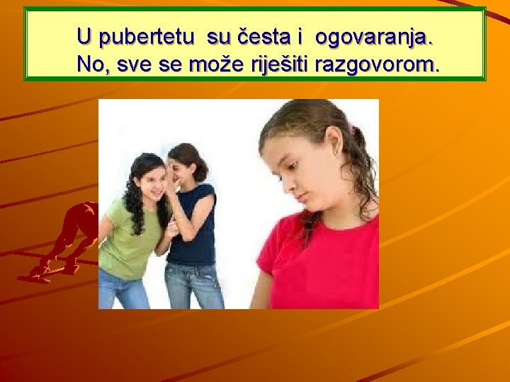 U pubertetu su česta i ogovaranja. No, sve se može riješiti razgovorom. 