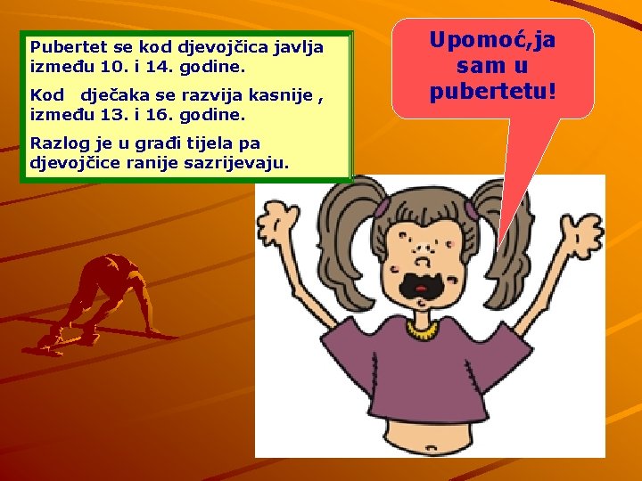 Pubertet se kod djevojčica javlja između 10. i 14. godine. Kod dječaka se razvija