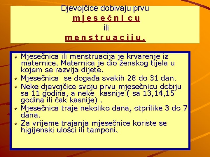 Djevojčice dobivaju prvu mjesečni cu ili menstruaciju. Mjesečnica ili menstruacija je krvarenje iz maternice.