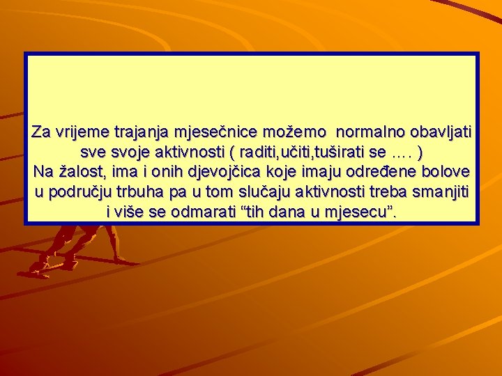 Za vrijeme trajanja mjesečnice možemo normalno obavljati sve svoje aktivnosti ( raditi, učiti, tuširati