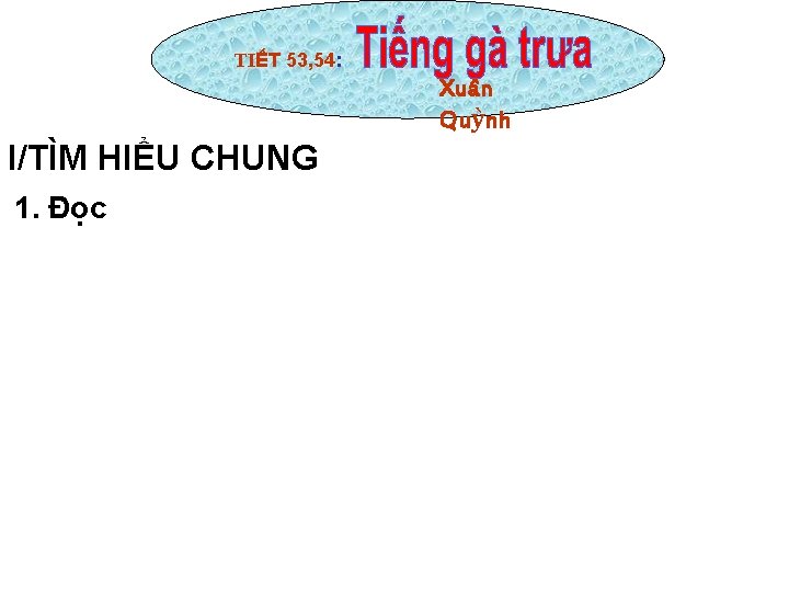 TIẾT 53, 54: Xuân Quỳnh I/TÌM HIỂU CHUNG 1. Đọc 