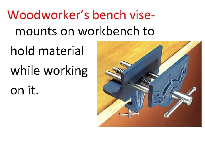 Woodworker’s bench visemounts on workbench to hold material while working on it. 