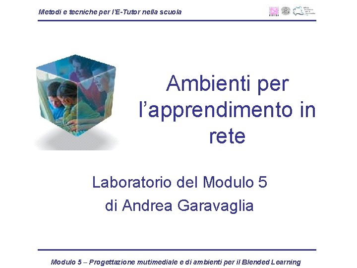 Metodi e tecniche per l’E-Tutor nella scuola Ambienti per l’apprendimento in rete Laboratorio del