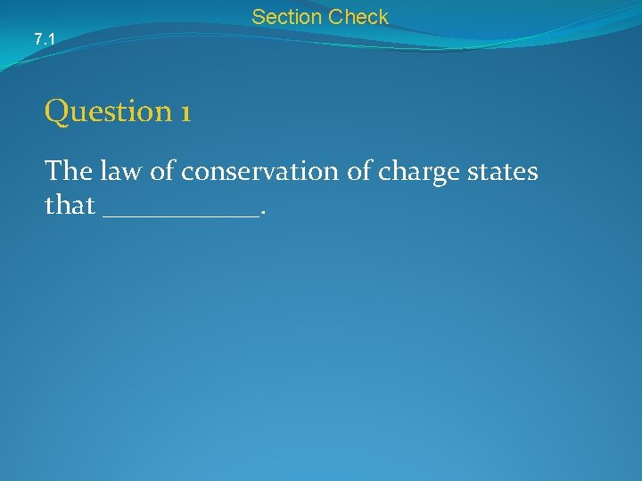 Section Check 7. 1 Question 1 The law of conservation of charge states that