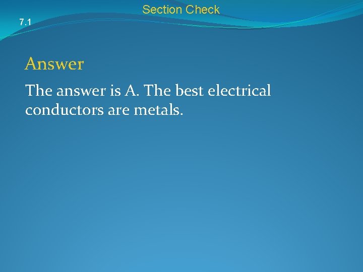Section Check 7. 1 Answer The answer is A. The best electrical conductors are