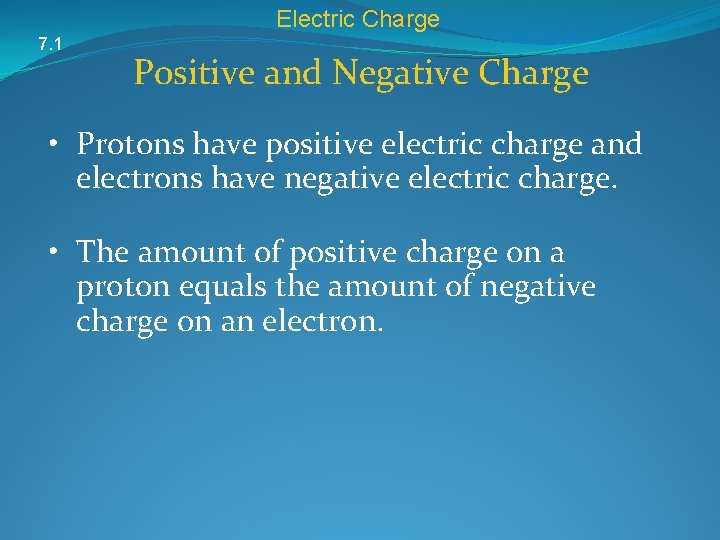 Electric Charge 7. 1 Positive and Negative Charge • Protons have positive electric charge