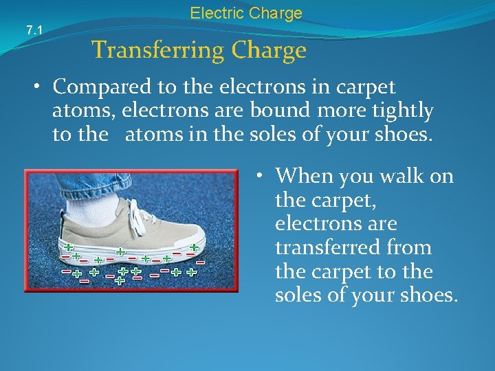 Electric Charge 7. 1 Transferring Charge • Compared to the electrons in carpet atoms,
