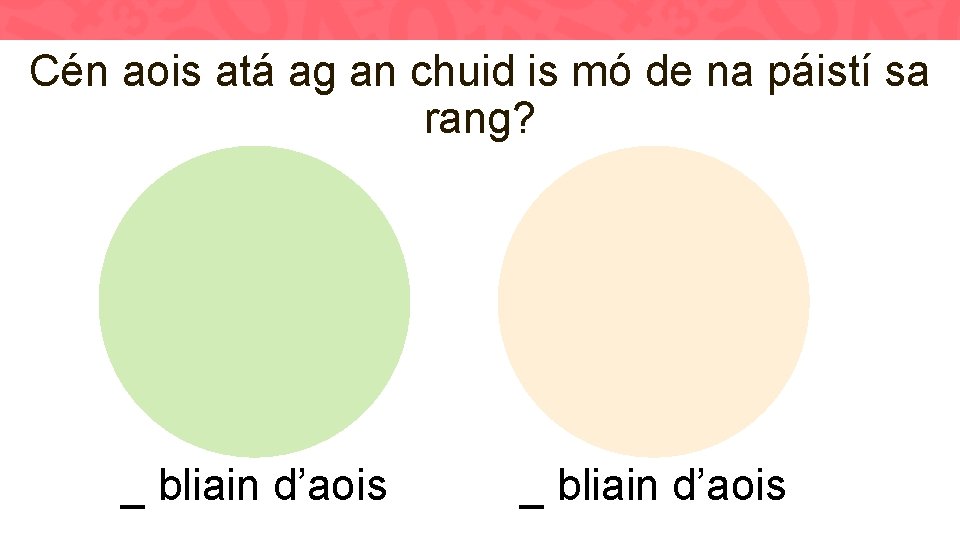 Cén aois atá ag an chuid is mó de na páistí sa rang? _