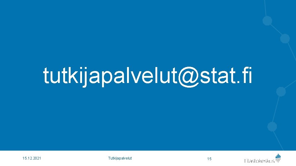tutkijapalvelut@stat. fi 15. 12. 2021 Tutkijapalvelut 15 