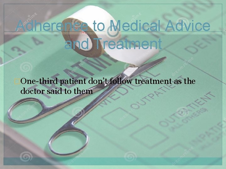 Adherence to Medical Advice and Treatment �One-third patient don’t follow treatment as the doctor