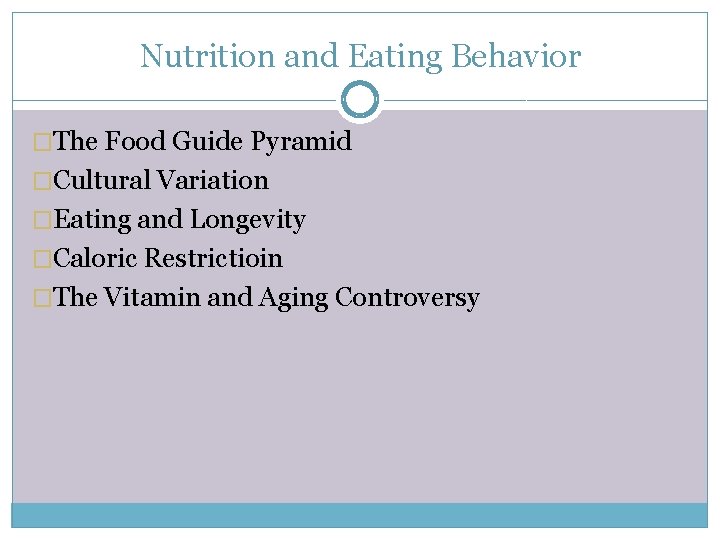 Nutrition and Eating Behavior �The Food Guide Pyramid �Cultural Variation �Eating and Longevity �Caloric