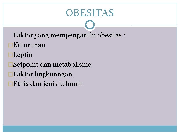 OBESITAS Faktor yang mempengaruhi obesitas : �Keturunan �Leptin �Setpoint dan metabolisme �Faktor lingkunngan �Etnis