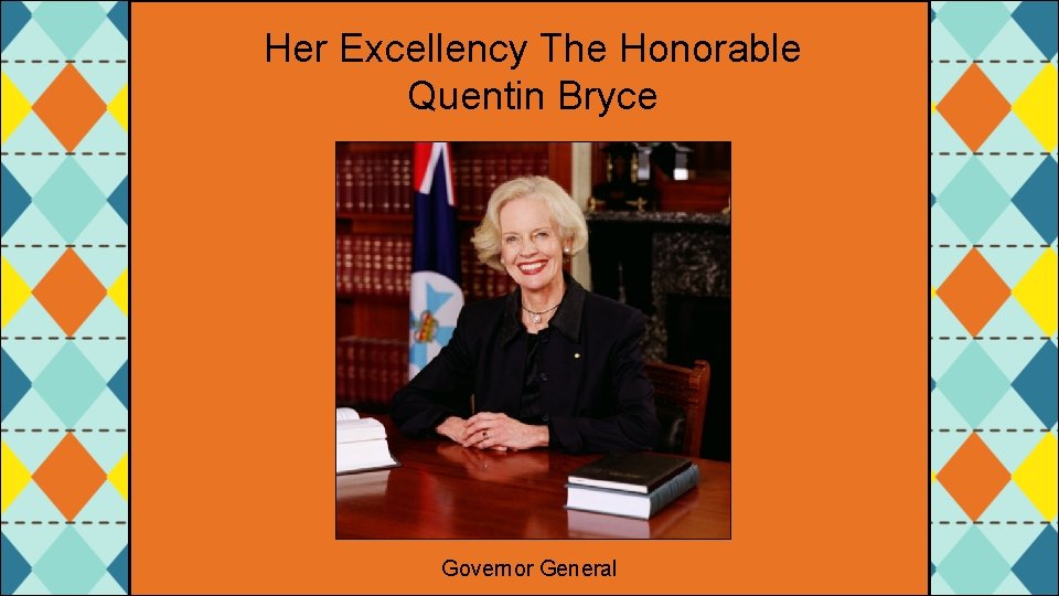 Her Excellency The Honorable Quentin Bryce Governor General 