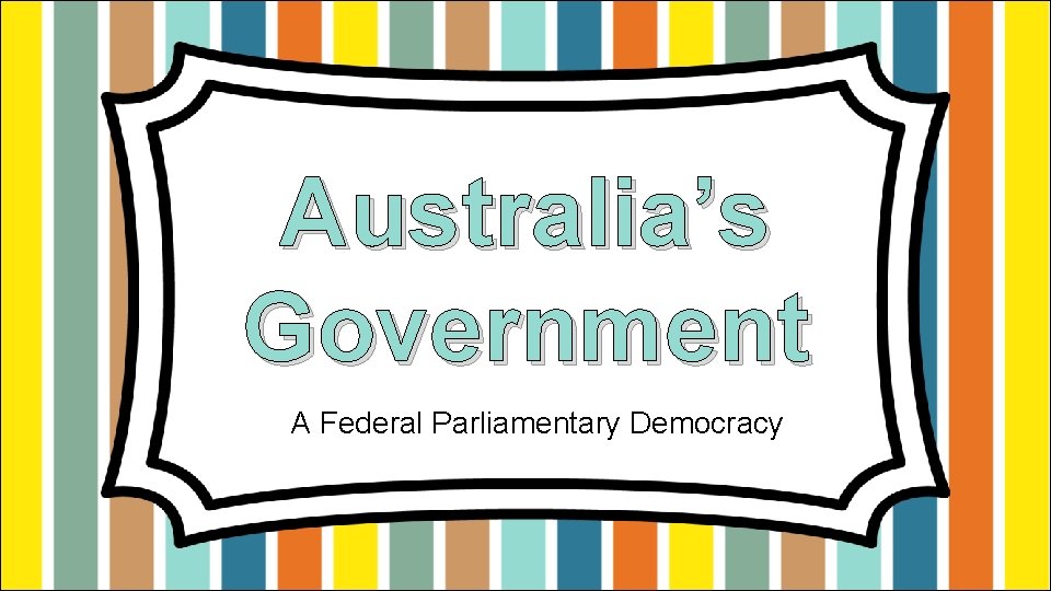 Australia’s Government A Federal Parliamentary Democracy 