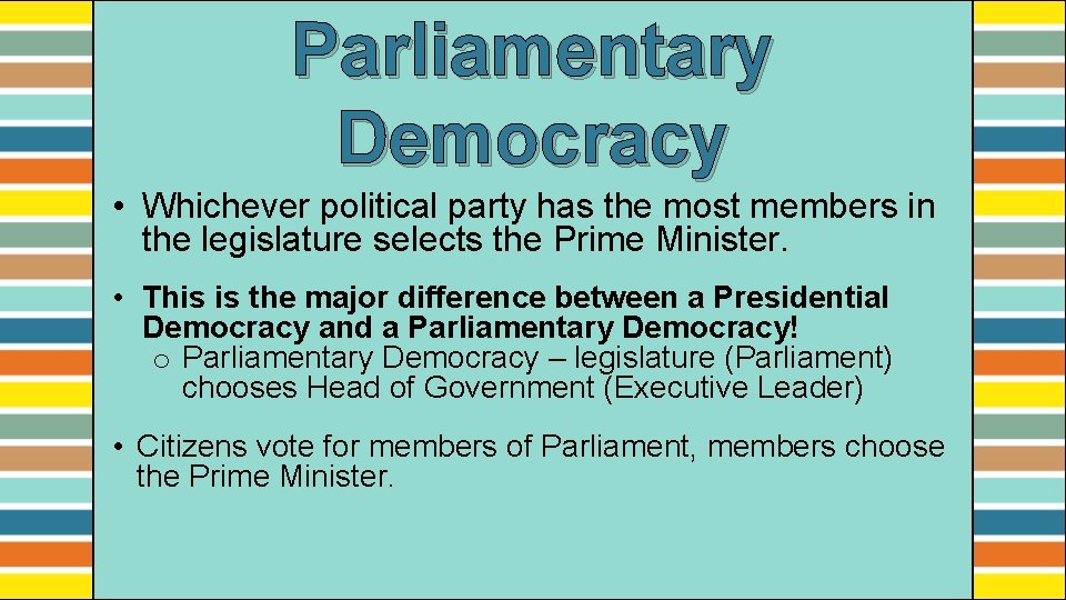 Parliamentary Democracy • Whichever political party has the most members in the legislature selects