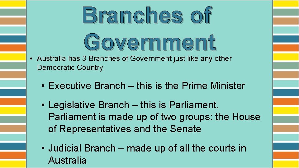 Branches of Government • Australia has 3 Branches of Government just like any other