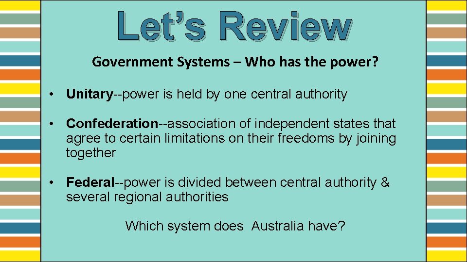 Let’s Review Government Systems – Who has the power? • Unitary--power is held by